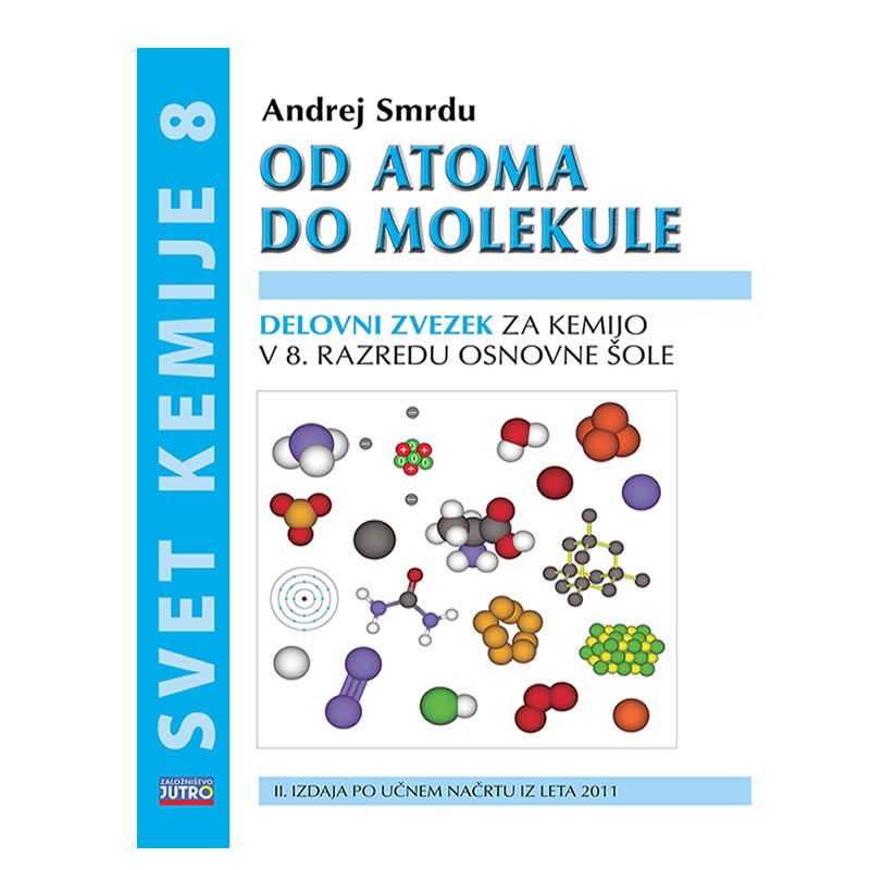 DELOVNI ZVEZEK SVET KEMIJE 8-OD ATOMA DO MOLEKULE DELOVNI ZVEZEK SVET KEMIJE 8-OD ATOMA DO MOLEKULE